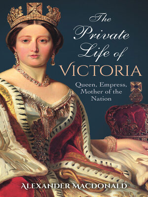 cover image of The Private Life of Victoria: Queen, Empress, Mother of the Nation
